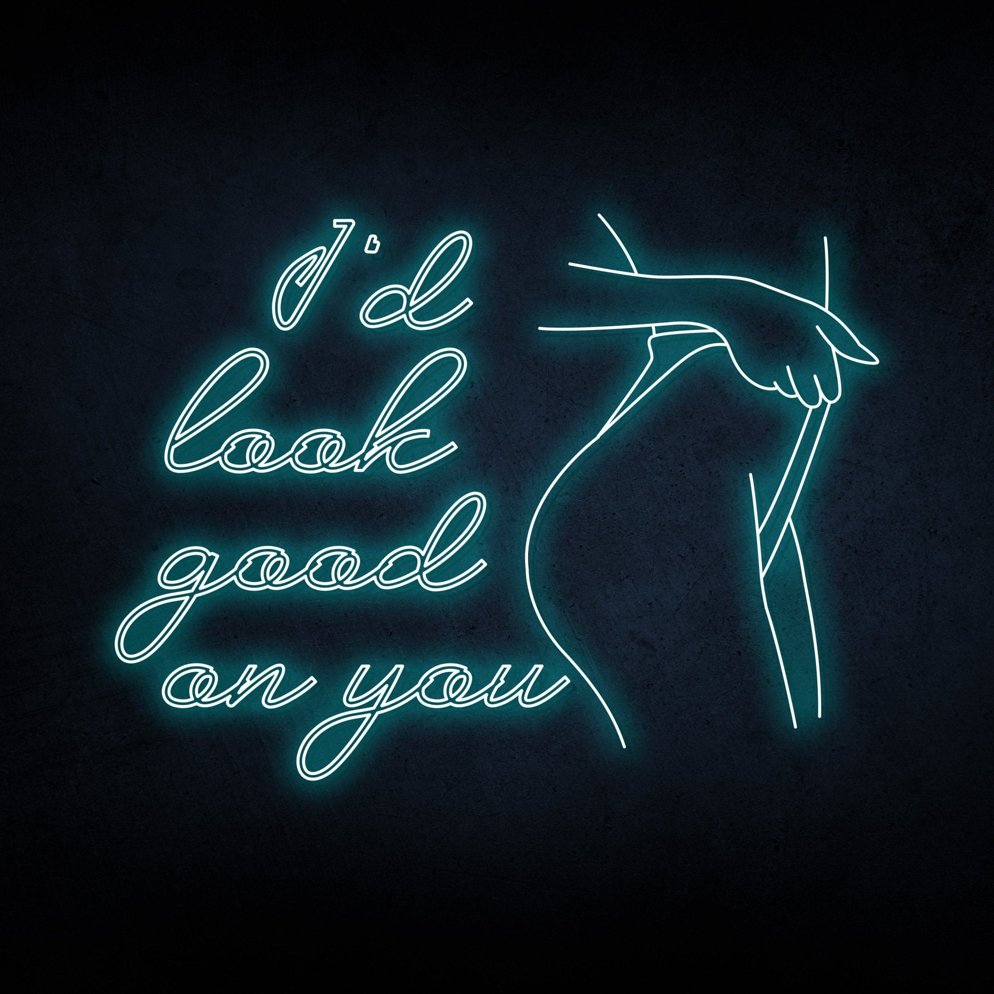 I'D LOOK GOOD ON YOU NEON SIGN - REBHORN DESIGN